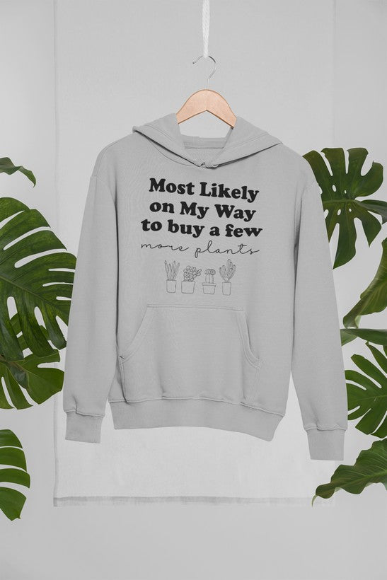 Most Likely on My Way to Buy a Few More Plants Hoodie