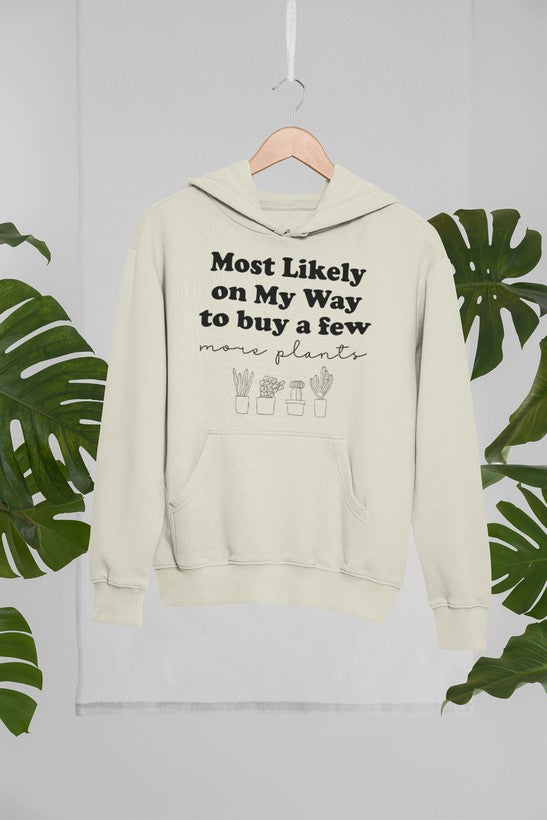 Most Likely on My Way to Buy a Few More Plants Hoodie