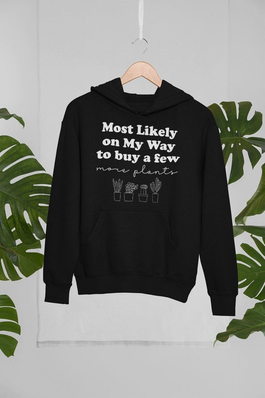 Most Likely on My Way to Buy a Few More Plants Hoodie