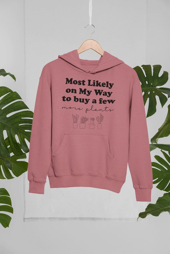 Most Likely on My Way to Buy a Few More Plants Hoodie