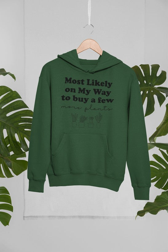 Most Likely on My Way to Buy a Few More Plants Hoodie