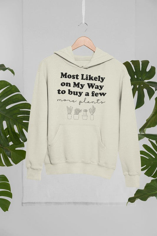 Most Likely on My Way to Buy a Few More Plants Hoodie
